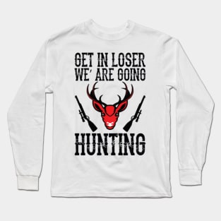 Get in, we are going hunting Long Sleeve T-Shirt